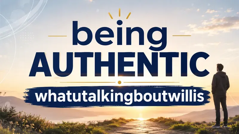 being authentic whatutalkingboutwillis